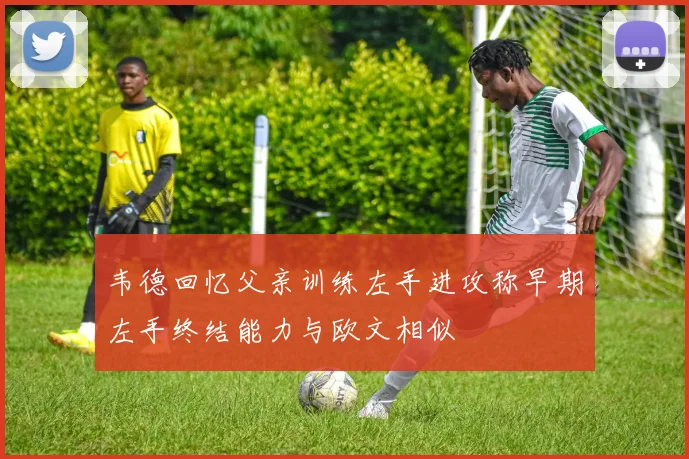 韦德回忆父亲训练左手进攻称早期左手终结能力与欧文相似
